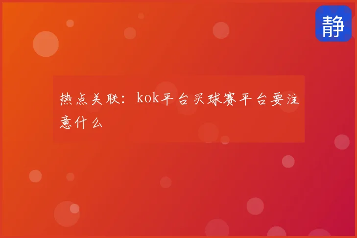 热点关联：kok平台买球赛平台要注意什么